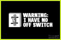 'I Had No Off Switch'